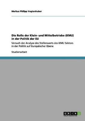 Cover image for Die Rolle der Klein- und Mittelbetriebe (KMU) in der Politik der EU: Versuch der Analyse des Stellenwerts des KMU Sektors in der Politik auf Europaischer Ebene