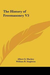 Cover image for The History of Freemasonry V3