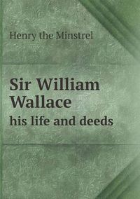 Cover image for Sir William Wallace his life and deeds