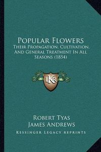 Cover image for Popular Flowers: Their Propagation, Cultivation, and General Treatment in All Seasons (1854)