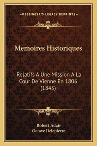 Cover image for Memoires Historiques: Relatifs a Une Mission a la Cour de Vienne En 1806 (1845)