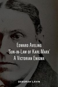 Cover image for Edward Aveling, 'Son-in-Law of Karl Marx': A Victorian Enigma