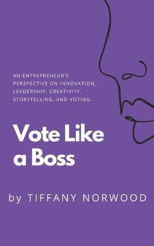 Cover image for Vote Like a Boss: An Entrepreneur's Perspective on Innovation, Leadership, Creativity, Storytelling, and Voting.