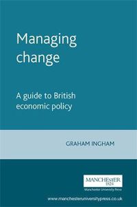 Cover image for Managing Change: A Guide to British Economic Policy