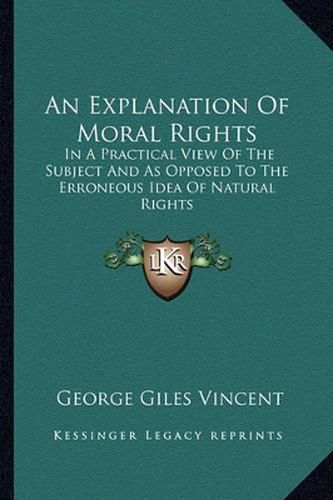 Cover image for An Explanation of Moral Rights: In a Practical View of the Subject and as Opposed to the Erroneous Idea of Natural Rights