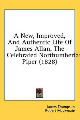 Cover image for A New, Improved, and Authentic Life of James Allan, the Celebrated Northumberland Piper (1828)