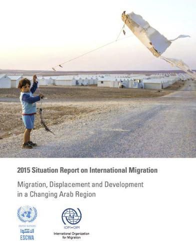 2015 situation report on international migration: migration, displacement and development in a changing Arab region