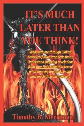 Cover image for It's Much Later Than You Think: Walk with me through biblical history to future prophetic times. Understand shocking revelations from your Holy Bible that reveal what time we are really in and how much time we have left.