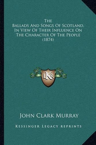 The Ballads and Songs of Scotland, in View of Their Influence on the Character of the People (1874)