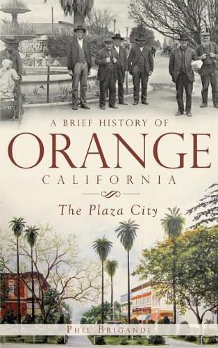 Cover image for A Brief History of Orange, California: The Plaza City