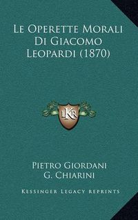 Cover image for Le Operette Morali Di Giacomo Leopardi (1870)