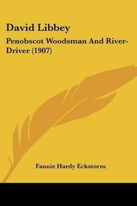 Cover image for David Libbey: Penobscot Woodsman and River-Driver (1907)