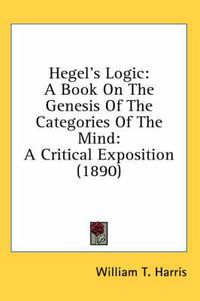 Cover image for Hegel's Logic: A Book on the Genesis of the Categories of the Mind: A Critical Exposition (1890)