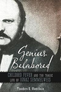 Cover image for Genius Belabored: Childbed Fever and the Tragic Life of Ignaz Semmelweis