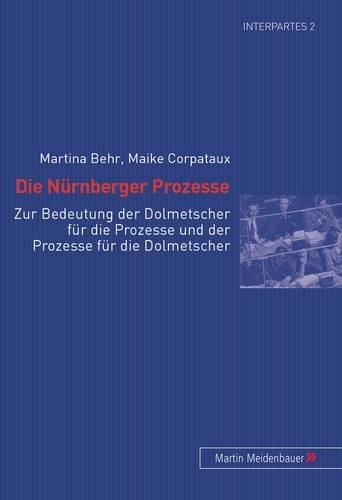 Cover image for Die Nuernberger Prozesse: Zur Bedeutung Der Dolmetscher Fuer Die Prozesse Und Der Prozesse Fuer Die Dolmetscher