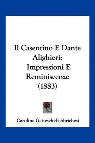 Cover image for Il Casentino E Dante Alighieri: Impressioni E Reminiscenze (1883)