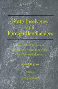 Cover image for State Insolvency and Foreign Bondholders: Selected Case Histories of Governmental Foreign Bond Defaults and Debt Readjustments