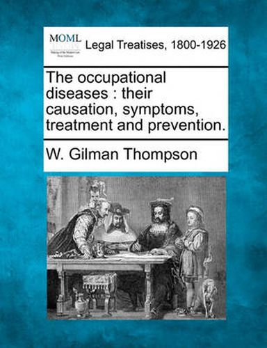 Cover image for The occupational diseases: their causation, symptoms, treatment and prevention.