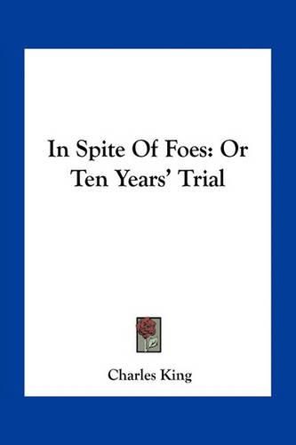 Cover image for In Spite of Foes: Or Ten Years' Trial