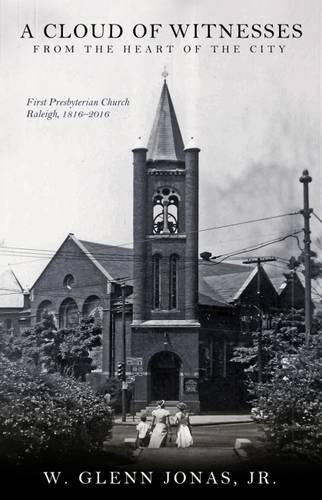 Cover image for A Cloud of Witnesses from the Heart of the City: First Presbyterian Church, Raleigh, 1816-2016