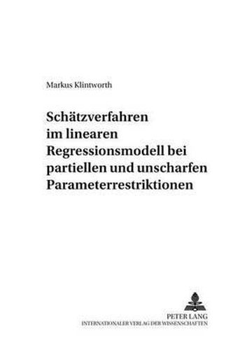 Cover image for Schaetzverfahren Im Linearen Regressionsmodell Bei Partiellen Und Unscharfen Parameterrestriktionen