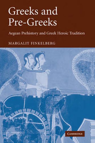 Cover image for Greeks and Pre-Greeks: Aegean Prehistory and Greek Heroic Tradition