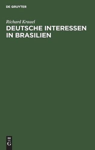 Deutsche Interessen in Brasilien: Vortrag Gehalten Am 9. Jan. 1900 in Der Abth. Hamburg Der Deutschen Kolonial-Gesellschaft