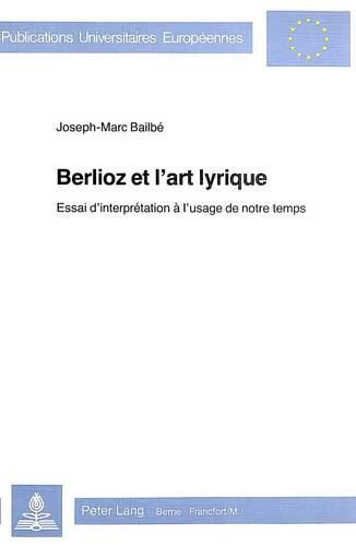 Berlioz Et L'Art Lyrique: Essai D'Interpretation A L'Usage de Notre Temps