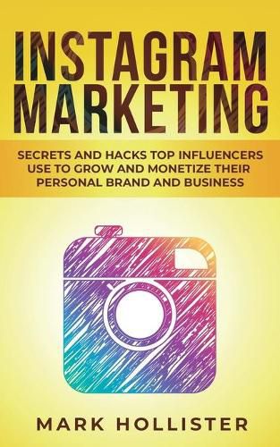 Cover image for Instagram Marketing: Secrets and Hacks Top Influencers Use to Grow and Monetize Their Personal Brand and Business