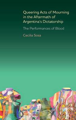 Cover image for Queering Acts of Mourning in the Aftermath of Argentina's Dictatorship: The Performances of Blood