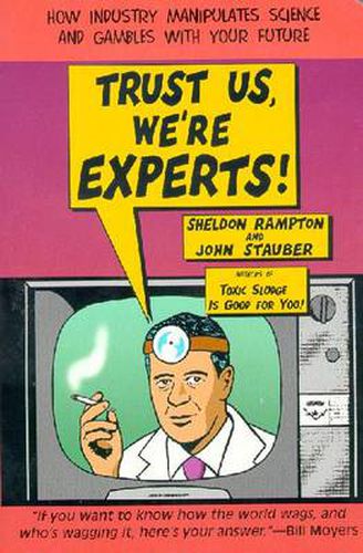 Cover image for Trust Us, We'Re Experts!: How Industry Manipulates Science and Gambles with Your Future