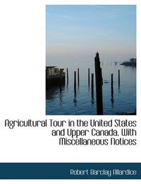 Cover image for Agricultural Tour in the United States and Upper Canada, With Miscellaneous Notices