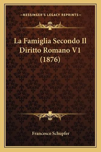 Cover image for La Famiglia Secondo Il Diritto Romano V1 (1876)