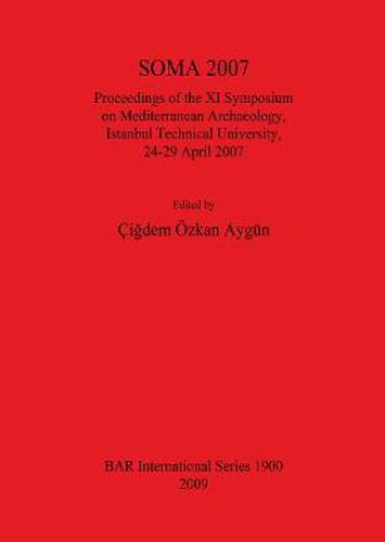 Cover image for SOMA 2007: Proceedings of the XI Symposium on Mediterranean Archaeology, Istanbul Technical University, 24-29 April 2007