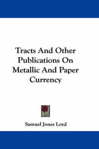 Cover image for Tracts and Other Publications on Metallic and Paper Currency