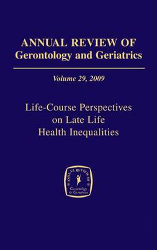 Cover image for Annual Review of Gerontology and Geriatrics, Volume 29, 2009: Life-Course Perspectives on Late Life Health Inequalities