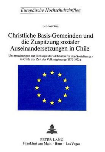 Cover image for Christliche Basis-Gemeinden Und Die Zuspitzung Sozialer Auseinandersetzungen in Chile: Untersuchungen Zur Ideologie Der -Christen Fuer Den Sozialismus- In Chile Zur Zeit Der Volksregierung (1970-1973)