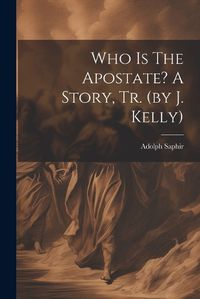 Cover image for Who Is The Apostate? A Story, Tr. (by J. Kelly)