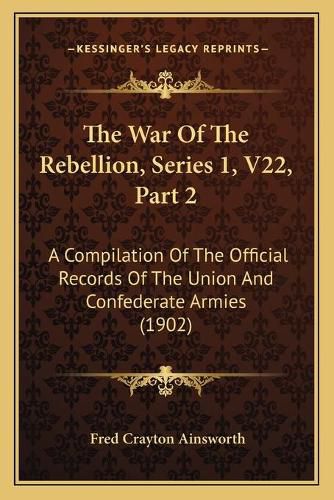 Cover image for The War of the Rebellion, Series 1, V22, Part 2: A Compilation of the Official Records of the Union and Confederate Armies (1902)