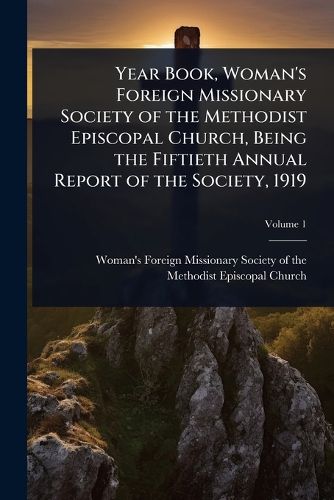 Cover image for Year Book, Woman's Foreign Missionary Society of the Methodist Episcopal Church, Being the Fiftieth Annual Report of the Society, 1919