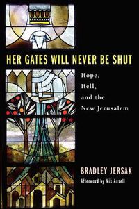 Cover image for Her Gates Will Never Be Shut: Hope, Hell, and the New Jerusalem