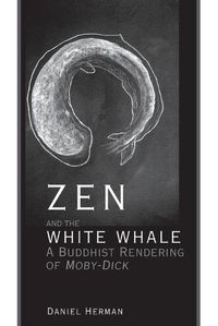 Cover image for Zen and the White Whale: A Buddhist Rendering of Moby-Dick