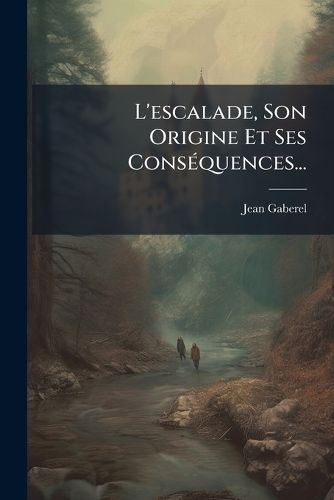 Cover image for L'Escalade, Son Origine Et Ses Cons Quences...