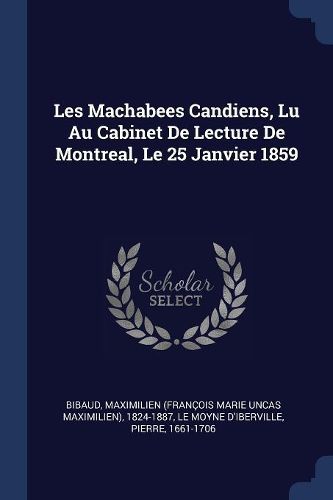 Cover image for Les Machabees Candiens, Lu Au Cabinet de Lecture de Montreal, Le 25 Janvier 1859