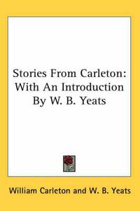 Cover image for Stories from Carleton: With an Introduction by W. B. Yeats