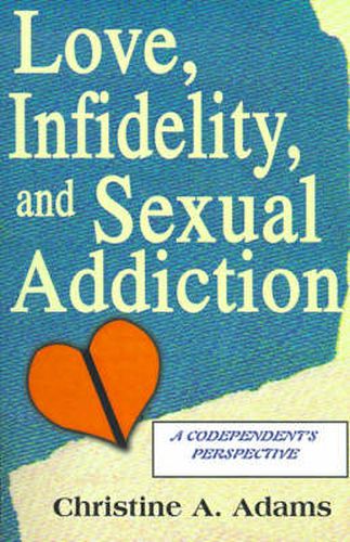 Cover image for Love, Infidelity, and Sexual Addiction: A Codependent's Perspective