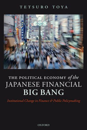 Cover image for The Political Economy of the Japanese Financial Big Bang: Institutional Change in Finance and Public Policymaking