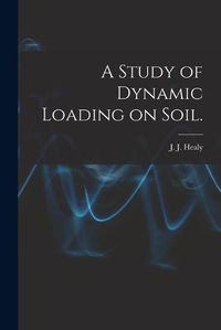 Cover image for A Study of Dynamic Loading on Soil.