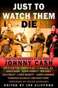 Cover image for Just To Watch Them Die: Crime Fiction Inspired By the Songs of Johnny Cash