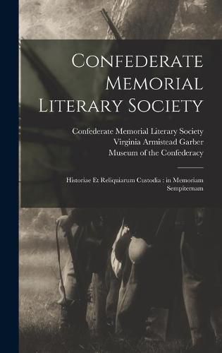 Cover image for Confederate Memorial Literary Society: Historiae Et Reliquiarum Custodia: in Memoriam Sempiternam